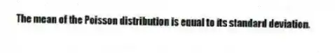 The mean of the Poisson distribution is equal to its standard deviation.
