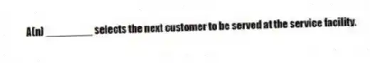 A(n) ________ selects the next customer to be served at the service facility.
