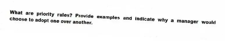 What are priority rules? Provide examples and indicate why a manager would choose to adopt one over another.