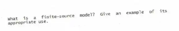 What is a finite-source model? Give an example of its appropriate use.