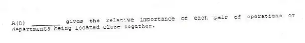 A(n) ________ gives the relative importance of each pair of operations or departments being located close together.