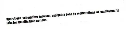 Operations scheduling involves assigning jobs to workstations or employees to jobs for specific time periods.
