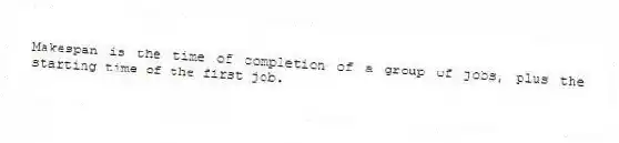Makespan is the time of completion of a group of jobs, plus the starting time of the first job.