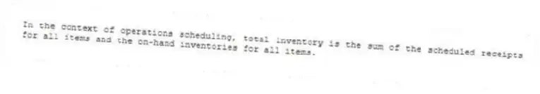 In the context of operations scheduling, total inventory is the sum of the scheduled receipts for all items and the on-hand inventories for all items.