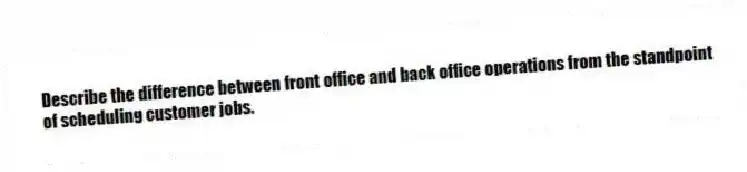 Describe the difference between front office and back office operations from the standpoint of scheduling customer jobs.