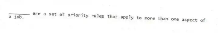 ________ are a set of priority rules that apply to more than one aspect of a job.