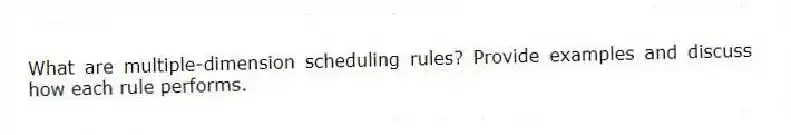 What are multiple-dimension scheduling rules? Provide examples and discuss how each rule performs.