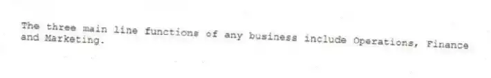 The three main line functions of any business include Operations, Finance and Marketing.