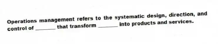 Operations management refers to the systematic design, direction, and control of ________ that transform ________ into products and services.