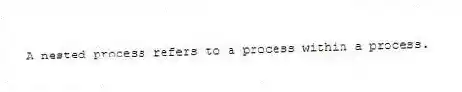 A nested process refers to a process within a process.