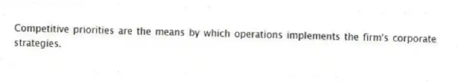 Competitive priorities are the means by which operations implements the firm's corporate strategies.