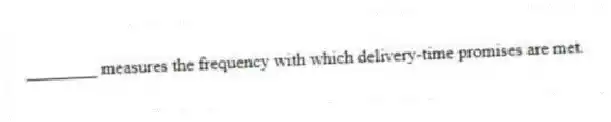 ________ measures the frequency with which delivery-time promises are met.