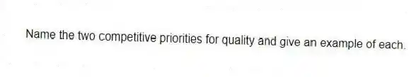 Name the two competitive priorities for quality and give an example of each.