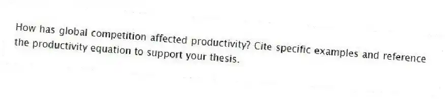 How has global competition affected productivity? Cite specific examples and reference the productivity equation to support your thesis.