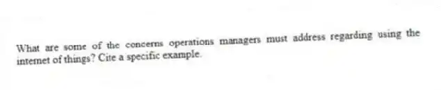 What are some of the concerns operations managers must address regarding using the internet of things? Cite a specific example.