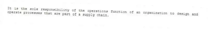 It is the sole responsibility of the operations function of an organization to design and operate processes that are part of a supply chain.