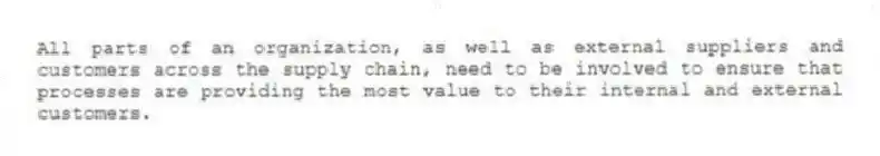 All parts of an organization, as well as external suppliers and customers across the supply chain, need to be involved to ensure that processes are providing the most value to their internal and external customers.