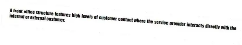 A front office structure features high levels of customer contact where the service provider interacts directly with the internal or external customer.