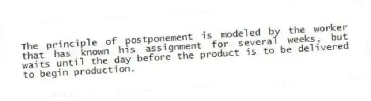 The principle of postponement is modeled by the worker that has known his assignment for several weeks, but waits until the day before the product is to be delivered to begin production.