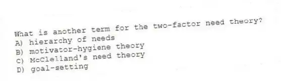 What is another term for the two-factor need theory?
A) hierarchy of needs
B) motivator-hygiene theory
C) McClelland's need theory
D) goal-setting
