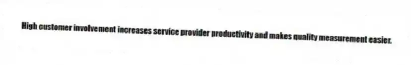 High customer involvement increases service provider productivity and makes quality measurement easier.
