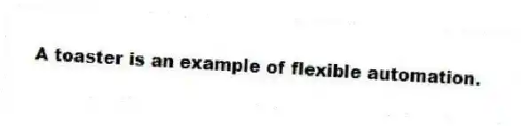 A toaster is an example of flexible automation.