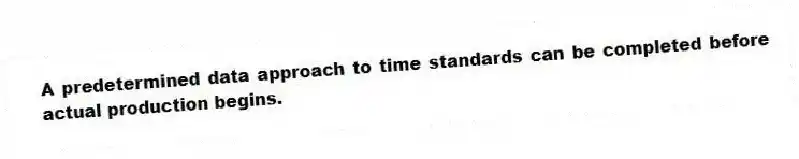 A predetermined data approach to time standards can be completed before actual production begins.