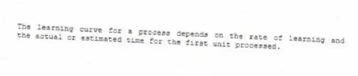 The learning curve for a process depends on the rate of learning and the actual or estimated time for the first unit processed.