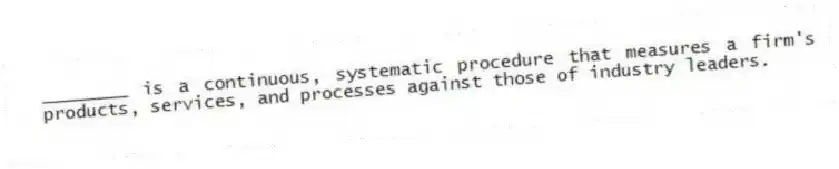 ________ is a continuous, systematic procedure that measures a firm's products, services, and processes against those of industry leaders.