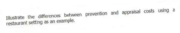 Illustrate the differences between prevention and appraisal costs using a restaurant setting as an example.