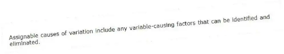 Assignable causes of variation include any variable-causing factors that can be identified and eliminated.