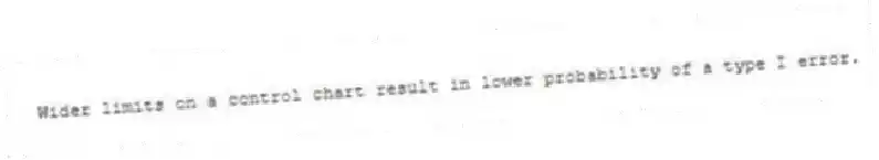 Wider limits on a control chart result in lower probability of a type I error.