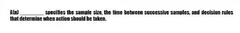 A(n) ________ specifies the sample size, the time between successive samples, and decision rules that determine when action should be taken.
