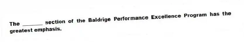 The ________ section of the Baldrige Performance Excellence Program has the greatest emphasis.