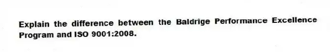 Explain the difference between the Baldrige Performance Excellence Program and ISO 9001:2008.