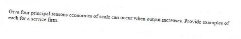 Give four principal reasons economies of scale can occur when output increases. Provide examples of each for a service firm.