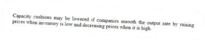 Capacity cushions may be lowered if companies smooth the output rate by raising prices when inventory is low and decreasing prices when it is high.