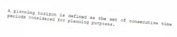 A planning horizon is defined as the set of consecutive time periods considered for planning purposes.