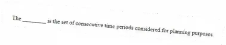 The ________ is the set of consecutive time periods considered for planning purposes.