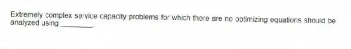 Extremely complex service capacity problems for which there are no optimizing equations should be analyzed using ________.