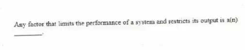 Any factor that limits the performance of a system and restricts its output is a(n) ________.