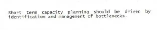 Short term capacity planning should be driven by identification and management of bottlenecks.