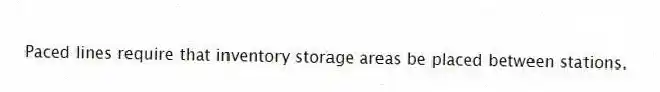 Paced lines require that inventory storage areas be placed between stations.