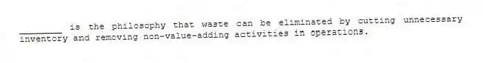 ________ is the philosophy that waste can be eliminated by cutting unnecessary inventory and removing non-value-adding activities in operations.