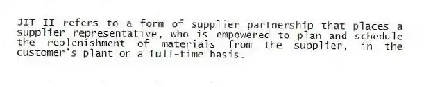 JIT II refers to a form of supplier partnership that places a supplier representative, who is empowered to plan and schedule the replenishment of materials from the supplier, in the customer's plant on a full-time basis.