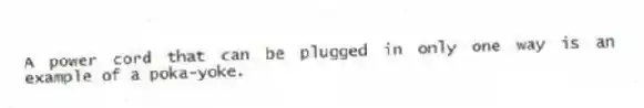 A power cord that can be plugged in only one way is an example of a poka-yoke.