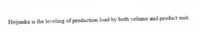 Heijunka is the leveling of production load by both volume and product mix.