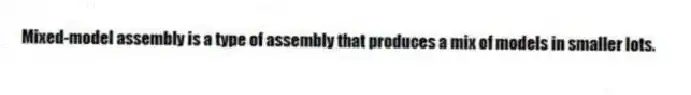 Mixed-model assembly is a type of assembly that produces a mix of models in smaller lots.