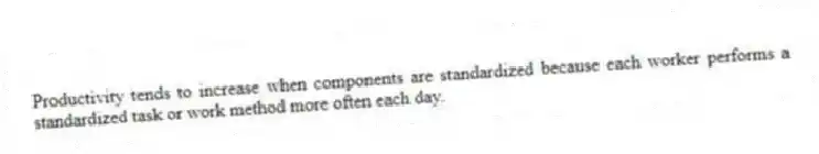 Productivity tends to increase when components are standardized because each worker performs a standardized task or work method more often each day.