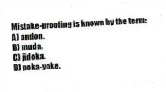 Mistake-proofing is known by the term:
A) andon.
B) muda.
C) jidoka.
D) poka-yoke.